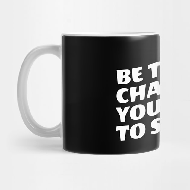 Be The Change You Wish To See by Texevod